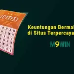 Keuntungan Bermain Togel di Situs Terpercaya M9WIN